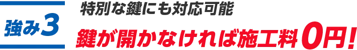 3.特別な鍵にも対応可能。鍵が開かなければ施工料0円!