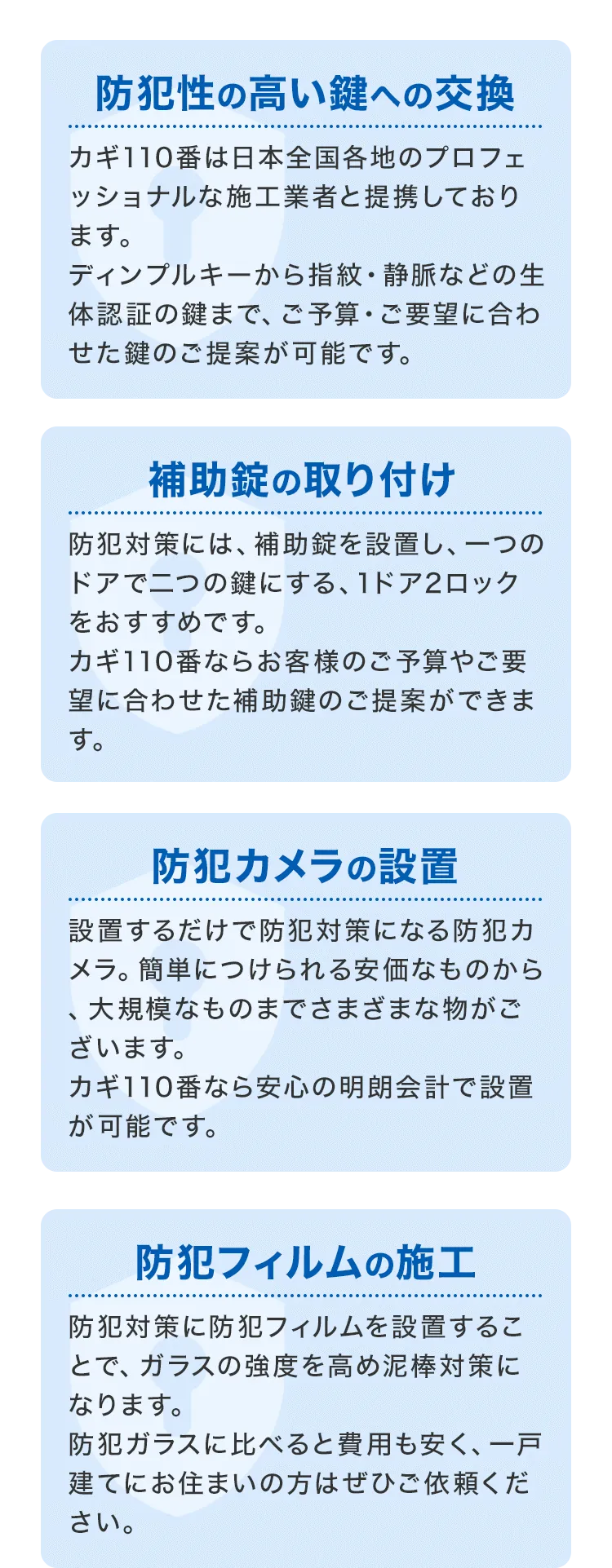 防犯対策もカギ110番にお任せください！1．防犯性の高い鍵への交換2．補助錠の取り付け3．防犯カメラの設置4．防犯フィルムの施工