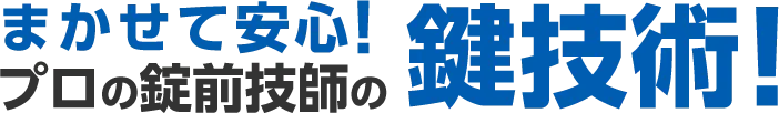 まかせて安心！プロの錠前技師の鍵技術！